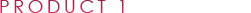 PRODUCT 1